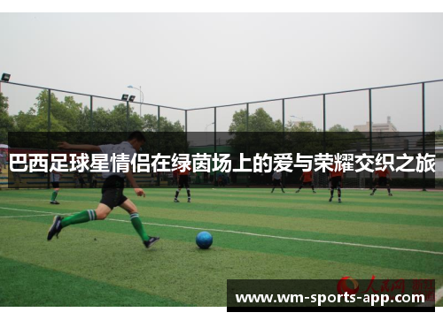 巴西足球星情侣在绿茵场上的爱与荣耀交织之旅