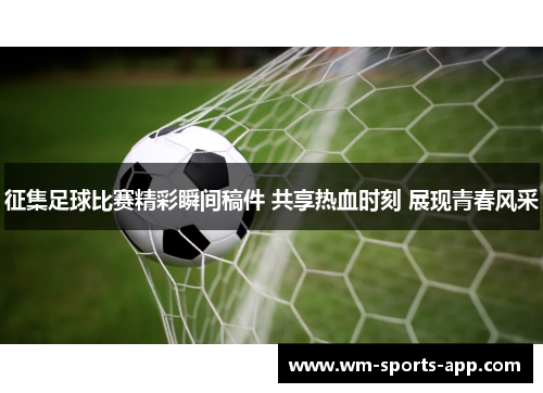征集足球比赛精彩瞬间稿件 共享热血时刻 展现青春风采